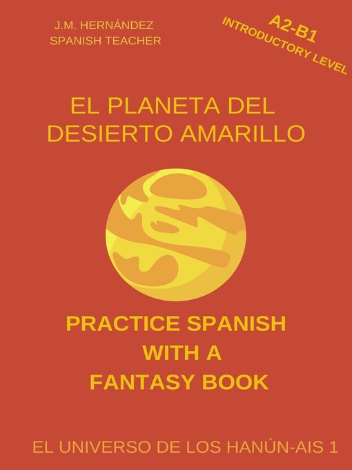 Title details for El Planeta del Desierto Amarillo (A2-B1 Introductory Level) — Book for Teachers and Self-Taught Students by J.M. Hernández - Available